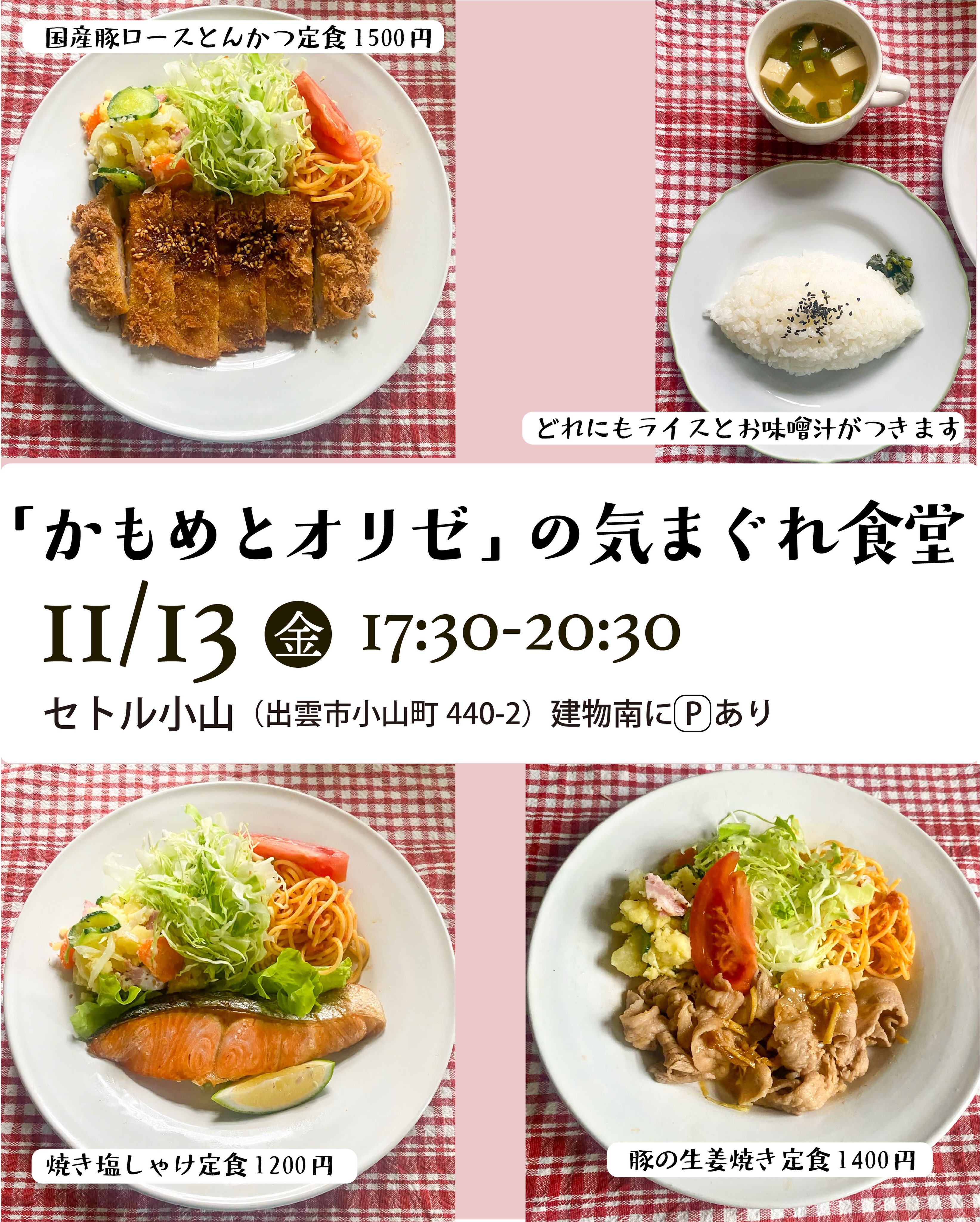 ☆かもめとオリゼの気まぐれ食堂☆ 

11月13日(金)17:30〜20:30 
場所:セトル小山　出雲市小山町440-2

かもめの食堂めつけさんとオリゼとの《金曜の晩ごはん》を企画しました。

メニューはとんかつや豚の生姜焼き、焼き鮭など選べるメインと副菜に ごはん、お味噌汁のついた定食ほか
コーヒーやケーキなどオヤツもご用意いたします。
ビールも少しありますよ♡

この日は急いで帰らなきゃ!という方のためにご予約でテイクアウトもご用意いたします。

ご予約は要りませんが席数も限られてますので「何時ごろ必ず行くよ!」という方はDMいただけるとうれしいです！！

金曜日夜、お仕事帰りにちょっとのんびり晩ごはん。
ぜひいらしてくださいませ。

⭐︎なお、なくなり次第終了となります。